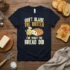 Don't Blame the Butter for What the Bread Did funny quote t-shirt with cartoon butter and bread characters