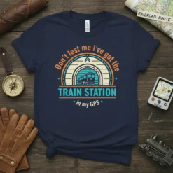 Navy t-shirt with "Don't test me I've got the TRAIN STATION in my GPS" text and train graphic