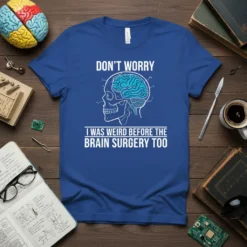 Don't Worry I Was Weird Before The Brain Surgery Too quote with a stylized skull and brain graphic on a
