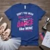 Blue t-shirt with white and pink text "DON'T YOU WISH Your Sister Could DANCE like MINE" and a ballerina graphic