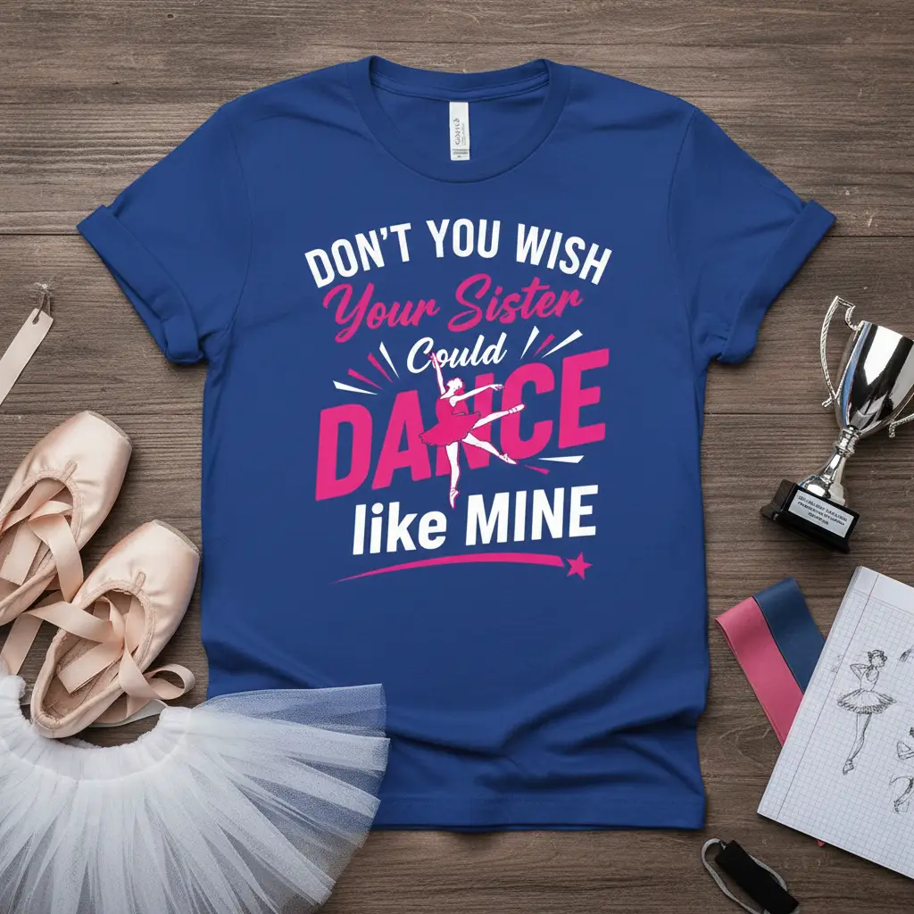Don’t You Wish Your Sister Could Dance Like Mine T-Shirt