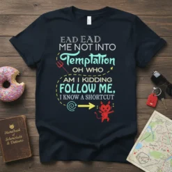 Dark t-shirt with "EAD EAD ME NOT INTO Temptation OH WHO AM I KIDDING FOLLOW ME, I KNOW A SHORTCUT"