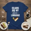 T-shirt with white text "Eclairs Are My Love Language" above an illustration of three eclairs forming a heart shape