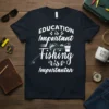 Education is Important Fishing is Importanter t-shirt with fishing graphic and text