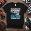Black t-shirt with white text "EDUCATION IS IMPORTANT BUT RACING IS IMPORTANTER" and a blue racing car graphic