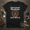 T-shirt with white text "Even if you win The rat race, you're still a rat" and a graphic of a