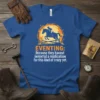Eventing t-shirt with text "EVENTING: Because they havent INVENTED a medication for this kind of crazy yet" and graphic of