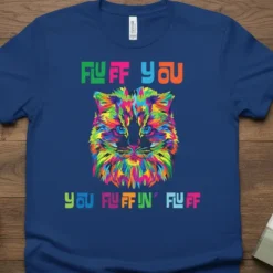 T-shirt with "FLUFF YOU YOU FLUFFIN' FLUFF" text and a vibrant, colorful cat illustration