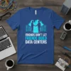 T-shirt with "FRIENDS DON'T LET FRIENDS BUILD DATA CENTERS" text and graphics of people shaking hands in front of server