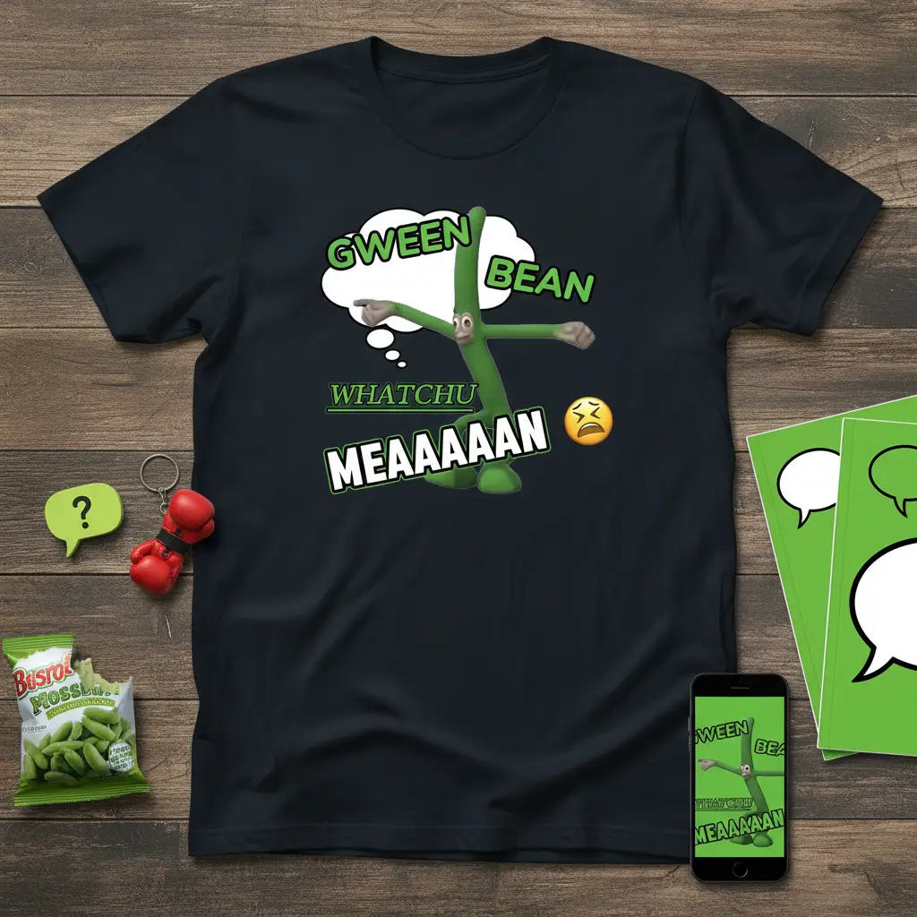 Gween Bean Whatchu Meaaaaan Funny Quote T-Shirt