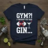Navy t-shirt with white text reading "GYM?! I THOUGHT YOU SAID GIN..." featuring crossed-out dumbbells and a martini glass graphic