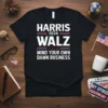 Black t-shirt with white text: HARRIS 2024 WALZ MIND YOUR OWN DAMN BUSINESS, featuring political campaign style design