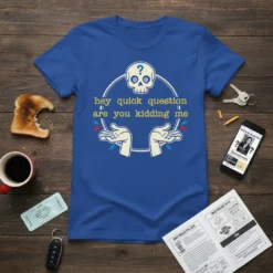 Blue t-shirt with "hey quick question are you kidding me" text and a skull graphic, with hands gesturing