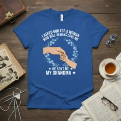 Blue t-shirt with text "I Asked God For A Woman Who Will Always Love Me He Sent Me My Grandma"