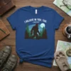 I Believe In You, Too. ~ Bigfoot quote on a t-shirt featuring a Sasquatch silhouette among pine trees under a