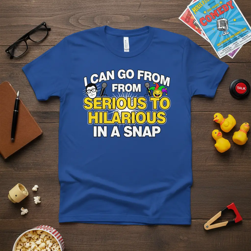 I Can Go From Serious to Hilarious in a Snap T-Shirt