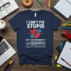 Navy blue t-shirt with white text "I Can't Fix Stupid" and "But I Can Document It" above a graphic of