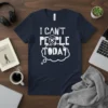 Navy blue t-shirt with white text that reads "I CAN'T PEOPLE TODAY" in a bubble graphic, featuring a crossed-out face