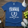 I DON'T ALWAYS PLAY TENNIS OH WAIT YES I DO quote on a royal blue t-shirt with a tennis player