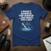 T-shirt featuring the quote "I Don't Always Tap Dance ...Oh Wait, Yes I Do" with a graphic of tap dancing