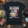 T-shirt with the quote "I Don't Always Watch Anime Sometimes I Eat and Sleep and Once I Even Left My