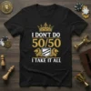 T-shirt with white text "I DON'T DO 50/50" above gold "50/50" and white text "I TAKE IT ALL", featuring gold