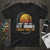 Black t-shirt with "I Don't Just Fly Fly Drones I Crash Them Too" text and a graphic of a drone