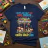T-shirt with "I Don't Just Help Kids Create Great Art I Use Art To Help Create Great Kids" quote and
