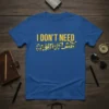 I DON'T NEED CAMOUFLAGE bold yellow text with camouflage fill graphic on a blue t-shirt