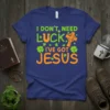 I Don't Need Luck I've Got Jesus Christian T-Shirt with St. Patrick's Day shamrock and Celtic cross graphics