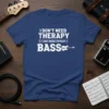 I DON'T NEED THERAPY I JUST NEED TO PLAY BASS text design with a bass guitar graphic