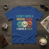 I DON'T NEED A MOOD RING I HAVE A FACE quote t-shirt with three expressive emoji faces: angry, sad, and