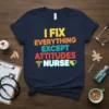 Navy blue t-shirt with colorful text "I FIX EVERYTHING EXCEPT ATTITUDES NURSE" and a caduceus symbol, perfect for nurses
