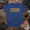 Blue t-shirt with orange text "I FIX SHIT. THAT'S WHAT I DO" and wrench graphic