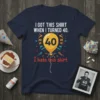 Funny 40th birthday t-shirt design with text "I GOT THIS SHIRT WHEN I TURNED 40. I hate this shirt" and