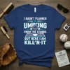 I Hadn't Planned On Ump'ing From The Stands But Here I Am Kill'n It baseball umpire t-shirt design with catcher's