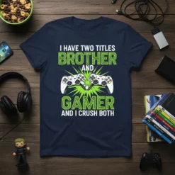 T-shirt with green text "I Have Two Titles Brother And Gamer And I Crush Both" and graphic of two video