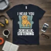I HEAR YOU I'M JUST NOT LISTENING dog quote t-shirt with golden retriever on armchair