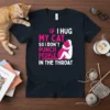 T-shirt with the quote "I Hug My Cat So I Don't Punch People In The Throat" in pink and white