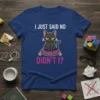 I JUST SAID NO DIDN'T I? T-Shirt with a grumpy black cat sitting on a purple cushion