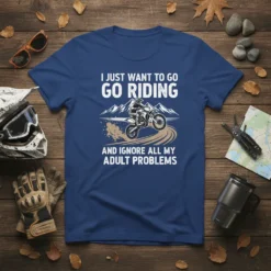 I Just Want To Go Go Riding And Ignore All My Adult Problems t-shirt with dirt bike rider graphic