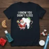 T-shirt with "I Know You Didn't Floss" text, Santa holding toothbrush, and a tooth graphic