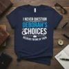 I NEVER QUESTION DEBORAH'S CHOICES BECAUSE I'M ONE OF THEM text on a navy t-shirt, featuring blue and white typography