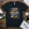 T-shirt with the text "I Solve Math Problems Like It's My Job" in bold orange and white font, surrounded by