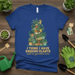 I Think I Have Enough Plants said no gardener ever quote on a blue t-shirt, featuring a stack of potted