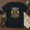 T-shirt with the text "I Used to Work With Legends" featuring two golden figures holding the Earth, surrounded by a