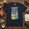 I Wasn't Paid To Be Here funny quote t-shirt with a sloth at a desk, dark navy color
