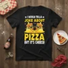 Funny t-shirt with text "I would tella joke about pizza but it's cheesy" and cartoon pizza slices with mustaches