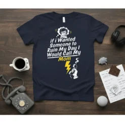 T-shirt with "if i Wanted Someone to Ruin My Day I Would Call My Mom" text and a graphic of