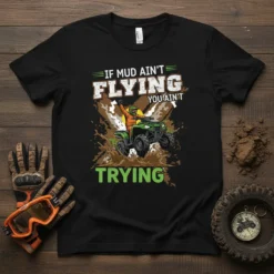 If Mud Ain't Flying You Ain't Trying text with ATV rider splashing mud graphic
